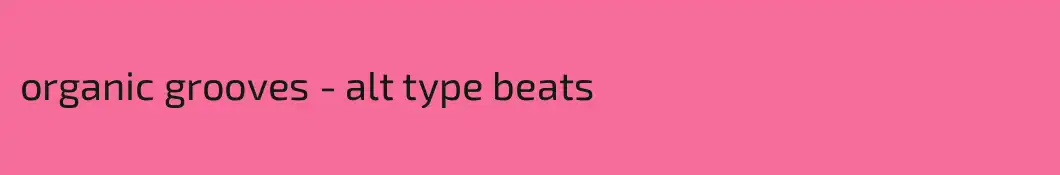 organic grooves - alt type beats